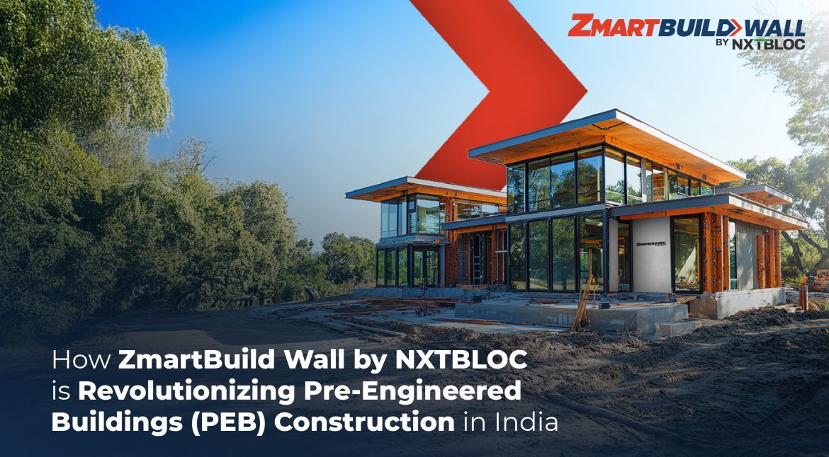 How Zmartbuild Wall by NXTBLOC is revolutionising pre engineered buildings (peb) construction in India