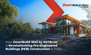 How Zmartbuild Wall by NXTBLOC is revolutionising pre engineered buildings (peb) construction in India